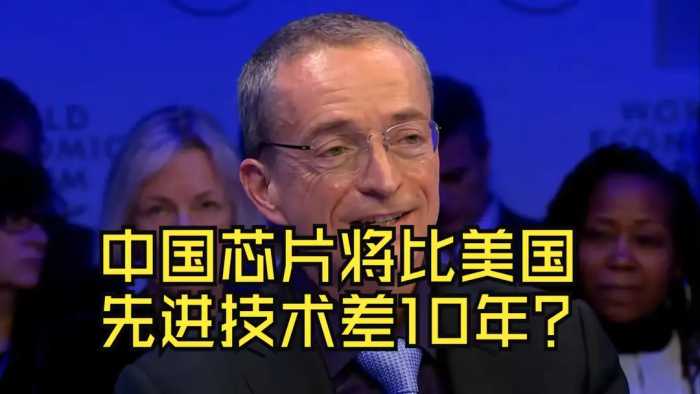 英特尔CEO：中国芯片比美国技术差10年，十年后50%芯片在美国制造